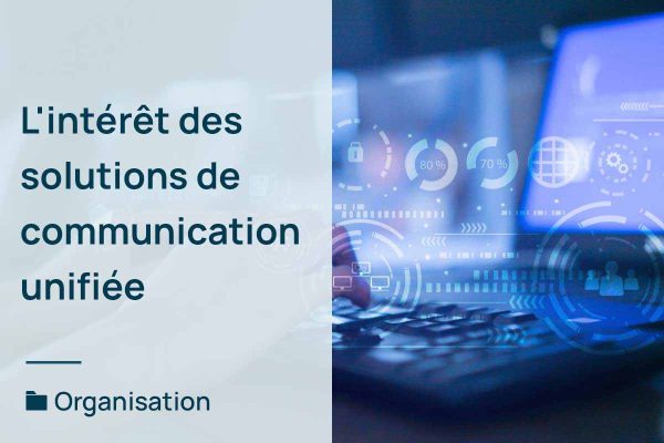 L'intérêt des solutions de communication unifiée pour les entreprises